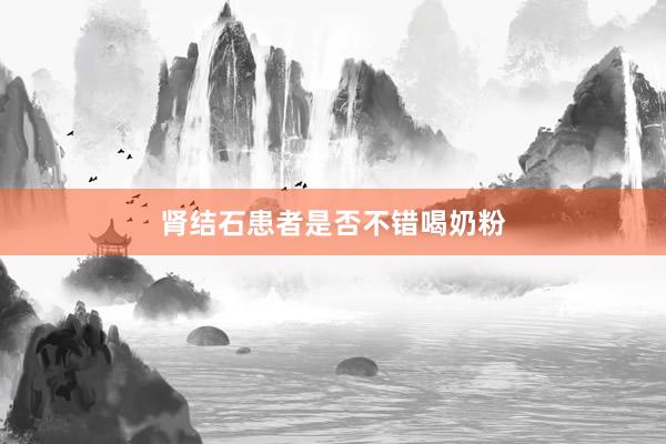 肾结石患者是否不错喝奶粉